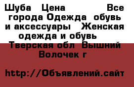 Шуба › Цена ­ 15 000 - Все города Одежда, обувь и аксессуары » Женская одежда и обувь   . Тверская обл.,Вышний Волочек г.